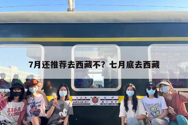 7月还推荐去西藏不？七月底去西藏