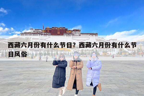 西藏六月份有什么节日？西藏六月份有什么节日风俗