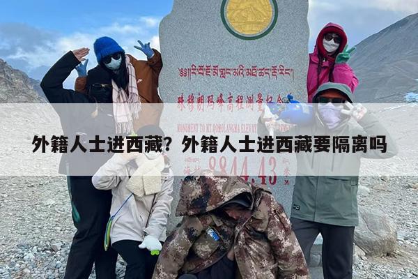 外籍人士进西藏？外籍人士进西藏要隔离吗