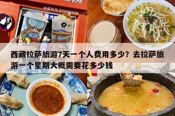 西藏拉萨旅游7天一个人费用多少？去拉萨旅游一个星期大概需要花多少钱