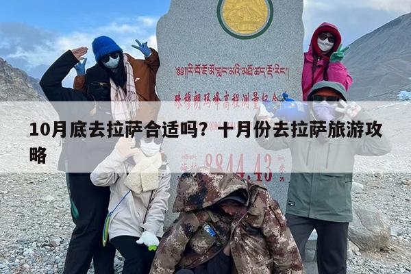 10月底去拉萨合适吗？十月份去拉萨旅游攻略