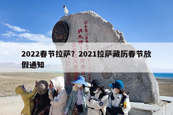 2022春节拉萨？2021拉萨藏历春节放假通知