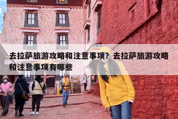 去拉萨旅游攻略和注意事项？去拉萨旅游攻略和注意事项有哪些