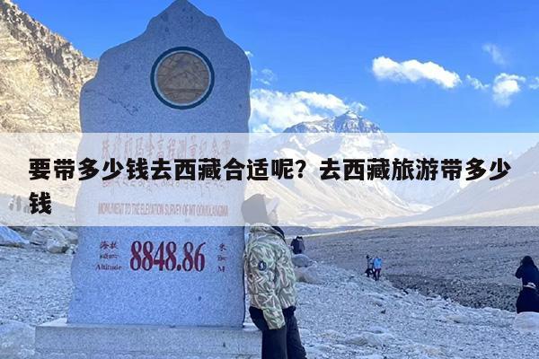 要带多少钱去西藏合适呢？去西藏旅游带多少钱