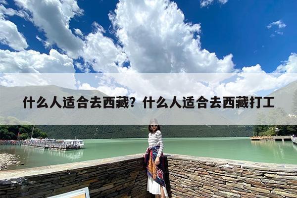 什么人适合去西藏？什么人适合去西藏打工
