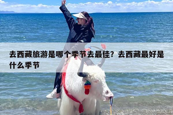 去西藏旅游是哪个季节去最佳？去西藏最好是什么季节