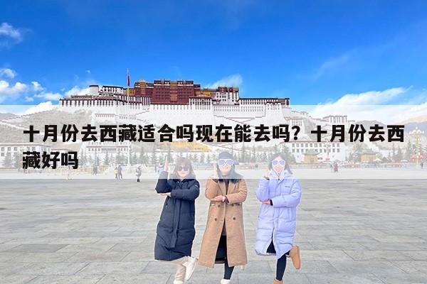 十月份去西藏适合吗现在能去吗？十月份去西藏好吗