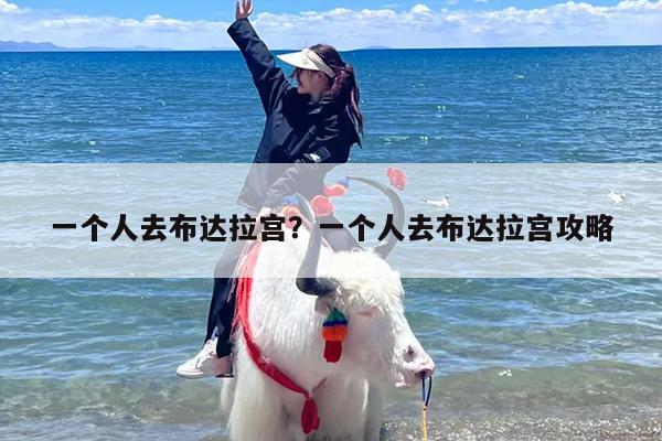一个人去布达拉宫？一个人去布达拉宫攻略