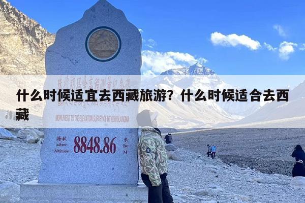 什么时候适宜去西藏旅游？什么时候适合去西藏