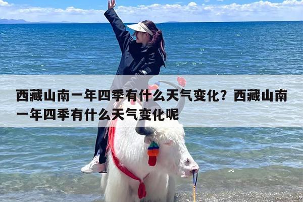 西藏山南一年四季有什么天气变化？西藏山南一年四季有什么天气变化呢