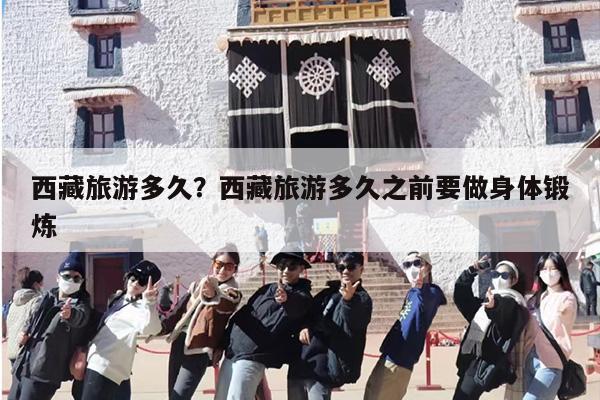 西藏旅游多久？西藏旅游多久之前要做身体锻炼