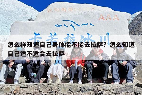 怎么样知道自己身体能不能去拉萨？怎么知道自己适不适合去拉萨