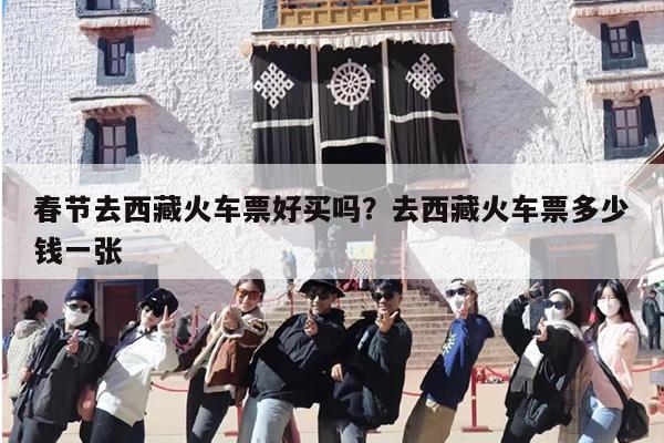 春节去西藏火车票好买吗？去西藏火车票多少钱一张