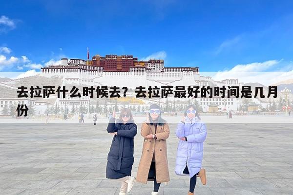 去拉萨什么时候去？去拉萨最好的时间是几月份