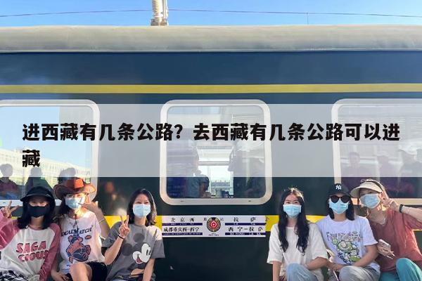进西藏有几条公路？去西藏有几条公路可以进藏