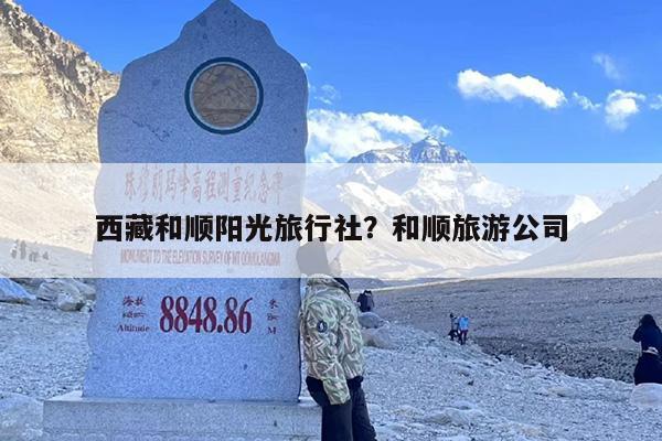 西藏和顺阳光旅行社？和顺旅游公司