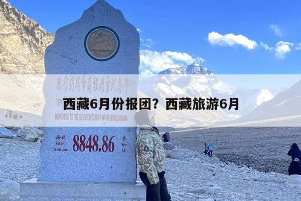 西藏6月份报团？西藏旅游6月