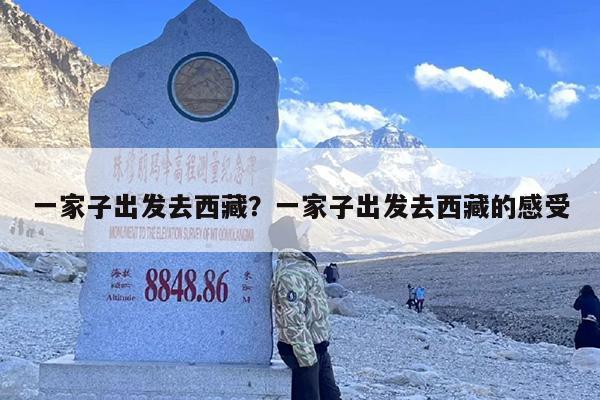 一家子出发去西藏？一家子出发去西藏的感受