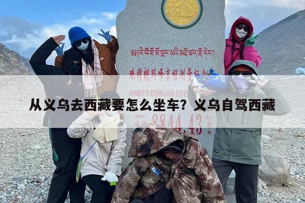 从义乌去西藏要怎么坐车？义乌自驾西藏