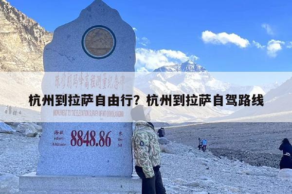 杭州到拉萨自由行？杭州到拉萨自驾路线