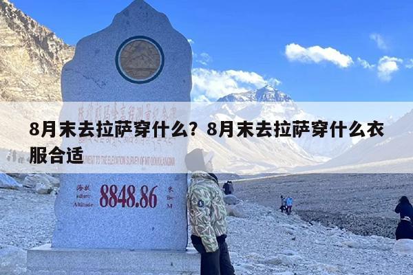 8月末去拉萨穿什么？8月末去拉萨穿什么衣服合适