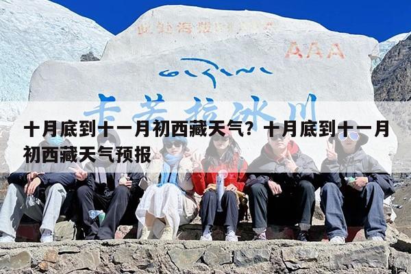 十月底到十一月初西藏天气？十月底到十一月初西藏天气预报