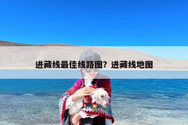 进藏线最佳线路图？进藏线地图