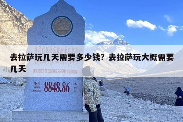 去拉萨玩几天需要多少钱？去拉萨玩大概需要几天