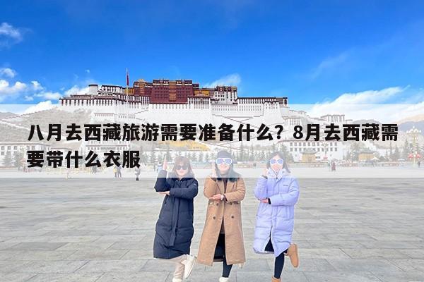 八月去西藏旅游需要准备什么？8月去西藏需要带什么衣服