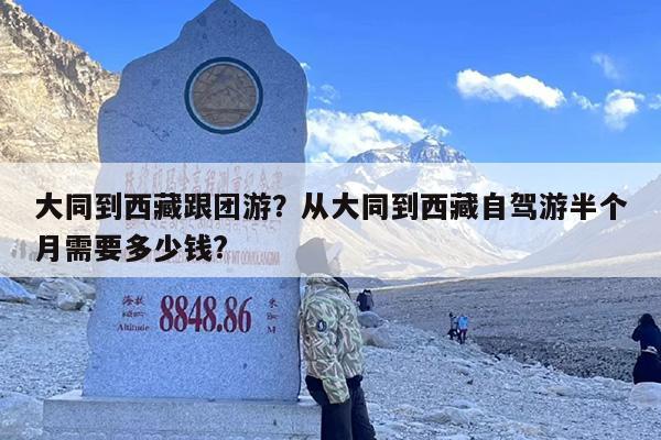 大同到西藏跟团游？从大同到西藏自驾游半个月需要多少钱?