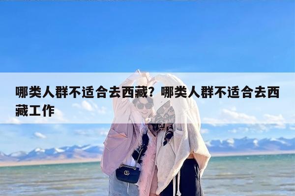哪类人群不适合去西藏？哪类人群不适合去西藏工作