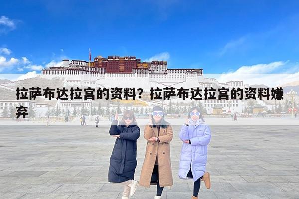 拉萨布达拉宫的资料？拉萨布达拉宫的资料嫌弃
