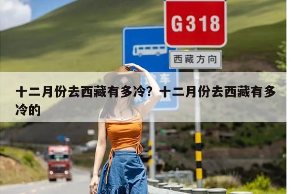 十二月份去西藏有多冷？十二月份去西藏有多冷的