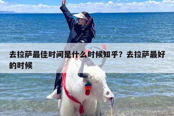 去拉萨最佳时间是什么时候知乎？去拉萨最好的时候