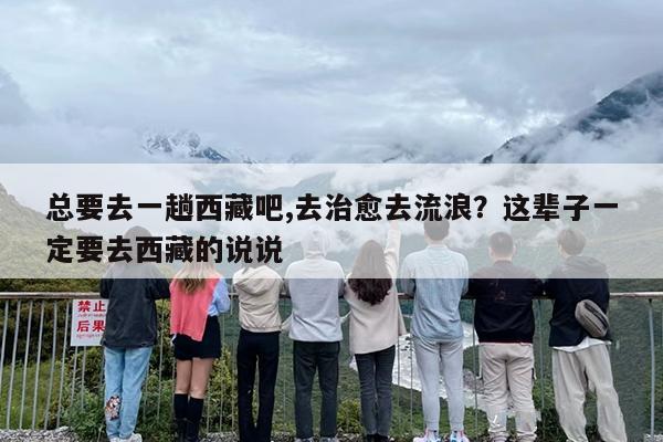 总要去一趟西藏吧,去治愈去流浪？这辈子一定要去西藏的说说