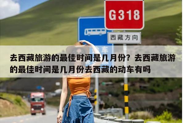 去西藏旅游的最佳时间是几月份？去西藏旅游的最佳时间是几月份去西藏的动车有吗