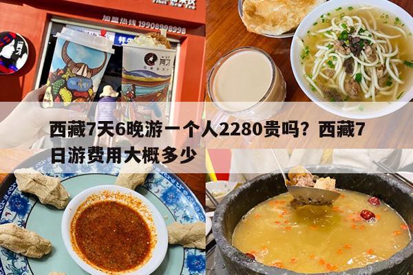 西藏7天6晚游一个人2280贵吗？西藏7日游费用大概多少