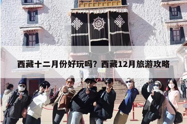 西藏十二月份好玩吗？西藏12月旅游攻略