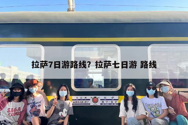 拉萨7日游路线？拉萨七日游 路线