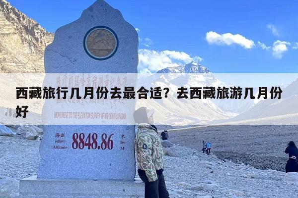 西藏旅行几月份去最合适？去西藏旅游几月份好