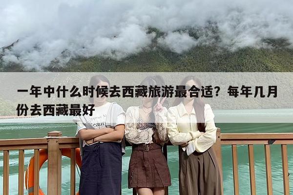 一年中什么时候去西藏旅游最合适？每年几月份去西藏最好