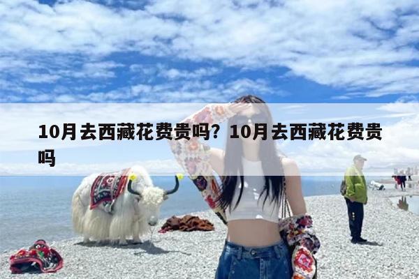 10月去西藏花费贵吗？10月去西藏花费贵吗