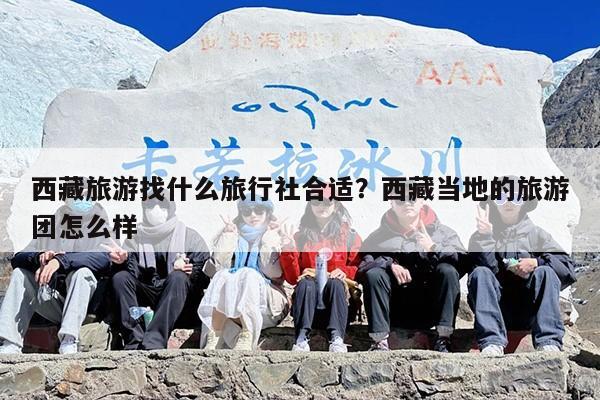 西藏旅游找什么旅行社合适？西藏当地的旅游团怎么样