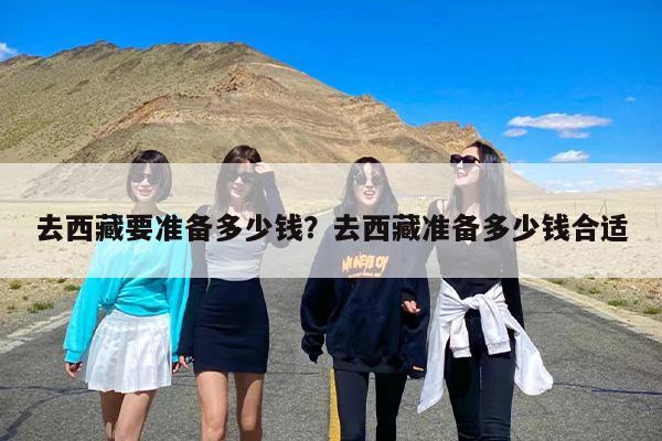 去西藏要准备多少钱？去西藏准备多少钱合适