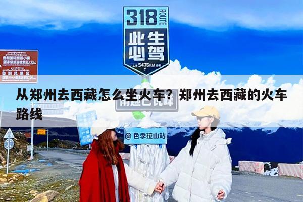 从郑州去西藏怎么坐火车？郑州去西藏的火车路线