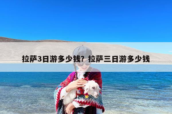 拉萨3日游多少钱？拉萨三日游多少钱