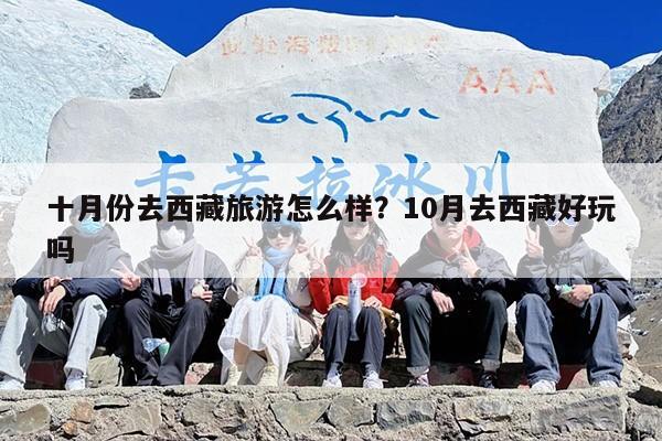 十月份去西藏旅游怎么样？10月去西藏好玩吗