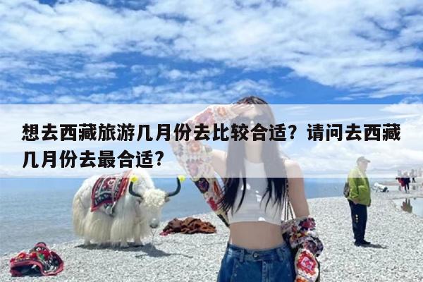 想去西藏旅游几月份去比较合适？请问去西藏几月份去最合适?