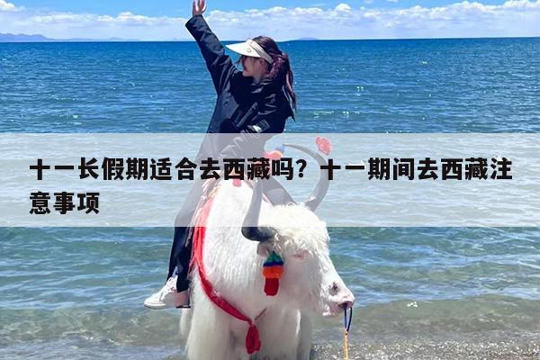 十一长假期适合去西藏吗？十一期间去西藏注意事项