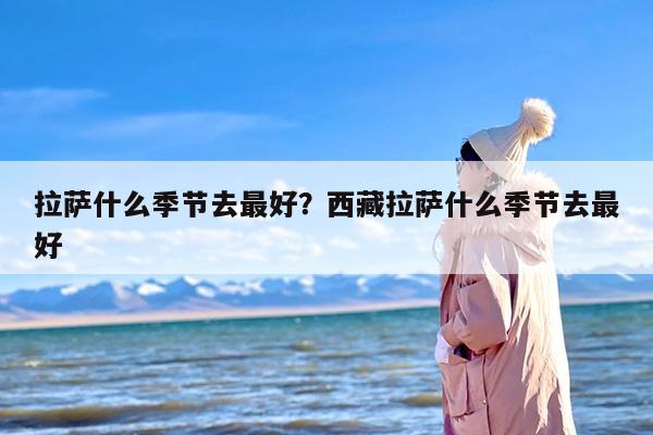 拉萨什么季节去最好？西藏拉萨什么季节去最好
